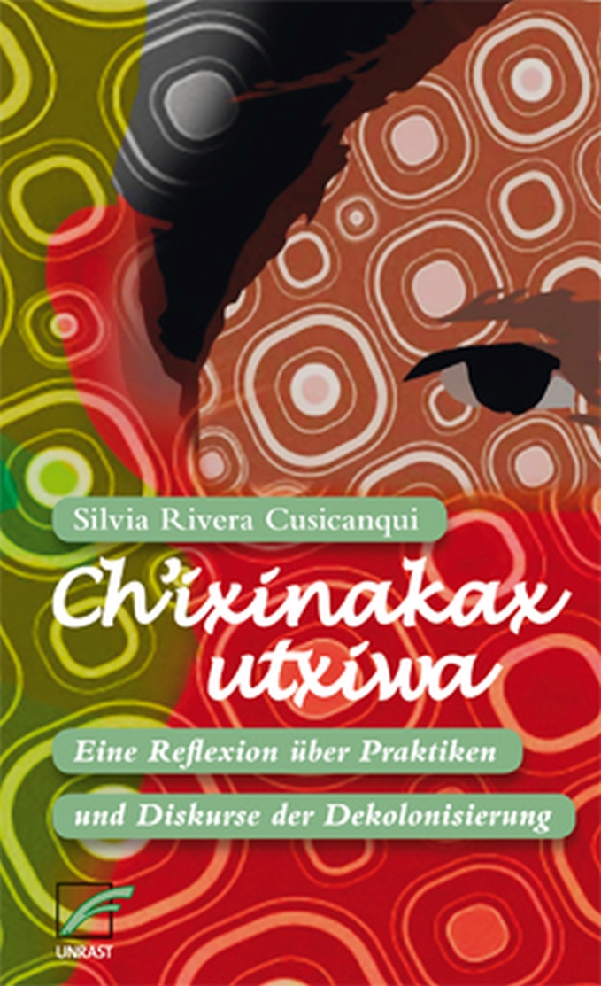Cusicanqui, Silvia Rivera: Ch'ixinakax utxiwa. Eine Reflexion &uuml;ber Praktiken und...