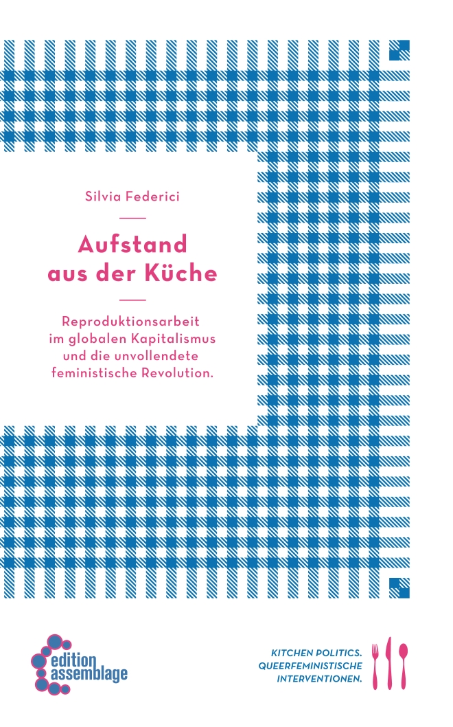 Federici, Silvia: Aufstand aus der K&uuml;che. Reproduktionsarbeit im globalen...